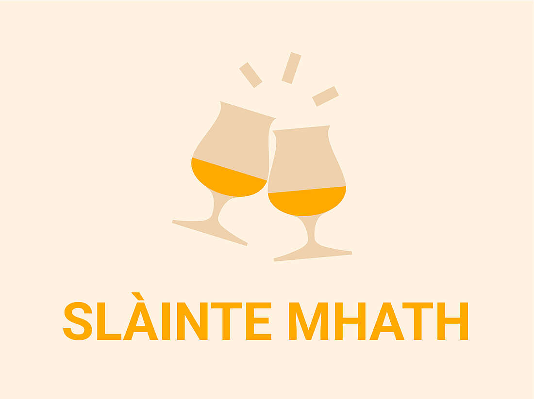 Slàinte Mhath - the Scottish cheers! Slàinte Mhath - the Scottish cheers!
